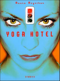 Title: Yoga Hotel: Stories, Author: Maura Moynihan