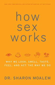 Title: How Sex Works: Why We Look, Smell, Taste, Feel, and Act the Way We Do, Author: Sharon Moalem