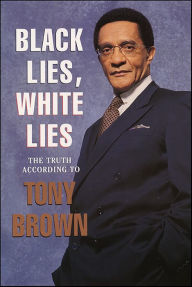 Title: Black Lies, White Lies: The Truth According to Tony Brown, Author: Tony Brown