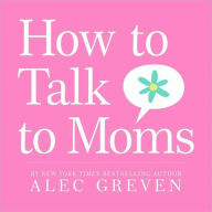 Title: How to Talk to Moms, Author: Alec Greven