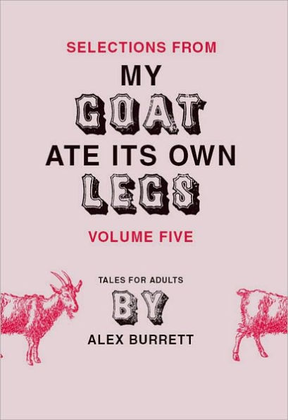Selections from My Goat Ate Its Own Legs, Volume Five