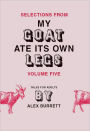 Selections from My Goat Ate Its Own Legs, Volume Five