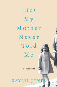 Title: Lies My Mother Never Told Me: A Memoir, Author: Kaylie Jones