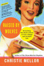 Raised by Wolves: Everything You Need to Know to Live a Happy and Civilized Life