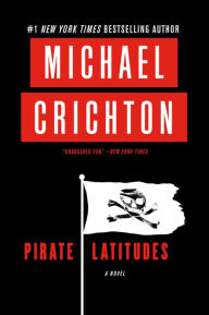 Title: Pirate Latitudes: A Novel, Author: Michael Crichton
