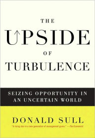 Title: The Upside of Turbulence: Seizing Opportunity in an Uncertain World, Author: Donald Sull