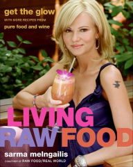 Title: Living Raw Food: Get the Glow with More Recipes from Pure Food and Wine, Author: Sarma Melngailis