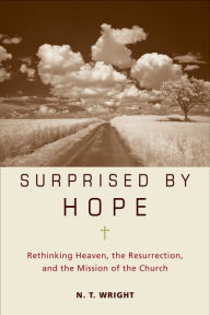 Title: Surprised by Hope: Rethinking Heaven, the Resurrection, and the Mission of the Church, Author: N. T. Wright