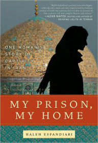 Title: My Prison, My Home: One Woman's Story of Captivity in Iran, Author: Haleh Esfandiari
