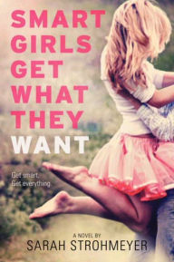 Title: Smart Girls Get What They Want, Author: Sarah Strohmeyer