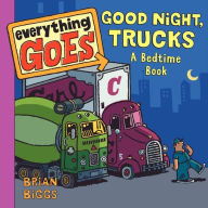 Title: Everything Goes: Good Night, Trucks: A Bedtime Book, Author: Brian Biggs
