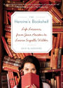 The Heroine's Bookshelf: Life Lessons, from Jane Austen to Laura Ingalls Wilder