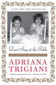 Title: Don't Sing at the Table: Life Lessons from My Grandmothers, Author: Adriana Trigiani