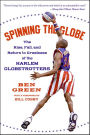 Spinning the Globe: The Rise, Fall, and Return to Greatness of the Harlem Globetrotters