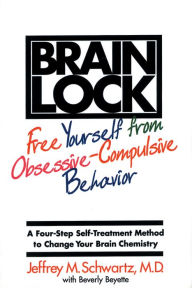 Title: Brain Lock: Free Yourself from Obsessive Compulsive Behavior, Author: Jeffrey M. Schwartz MD