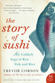 Title: The Story of Sushi: An Unlikely Saga of Raw Fish and Rice, Author: Trevor Corson
