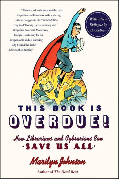 This Book Is Overdue!: How Librarians and Cybrarians Can Save Us All