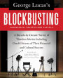 George Lucas's Blockbusting: A Decade-by-Decade Survey of Timeless Movies Including Untold Secrets of Their Financial and Cultural Success