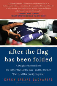 Title: After the Flag Has Been Folded: A Daughter Remembers the Father She Lost to War--and the Mother Who Held Her Family Together, Author: Karen Spears Zacharias