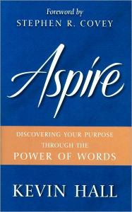 Title: Aspire!: Discovering Your Purpose Through the Power of Words, Author: Kevin Hall