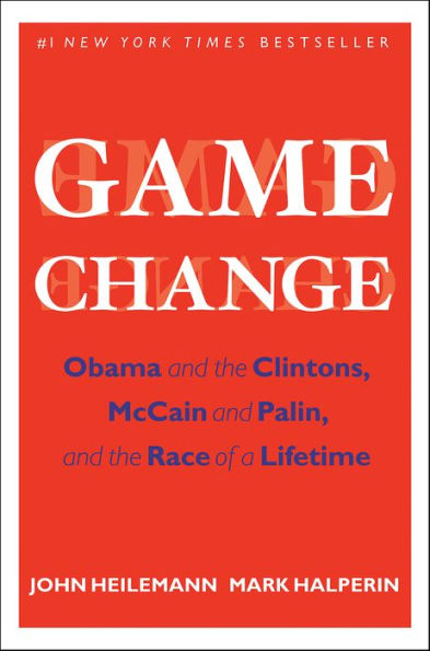 Game Change: Obama and the Clintons, McCain and Palin, and the Race of a Lifetime