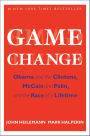 Game Change: Obama and the Clintons, McCain and Palin, and the Race of a Lifetime