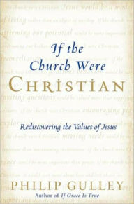 Title: If the Church Were Christian: Rediscovering the Values of Jesus, Author: Philip Gulley