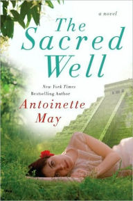Title: The Sacred Well: A Novel, Author: Antoinette May