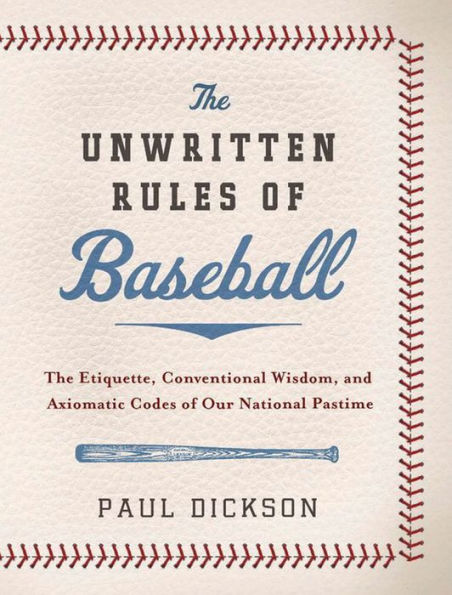 The Unwritten Rules of Baseball: The Etiquette, Conventional Wisdom, and Axiomatic Codes of Our National Pastime