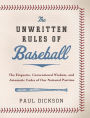 The Unwritten Rules of Baseball: The Etiquette, Conventional Wisdom, and Axiomatic Codes of Our National Pastime