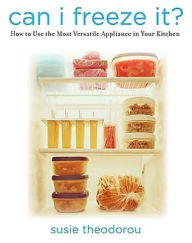 Title: Can I Freeze It?: How to Use the Most Versatile Appliance in Your Kitchen, Author: Susie Theodorou