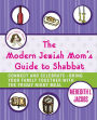 The Modern Jewish Mom's Guide to Shabbat: Connect and Celebrate-Bring Your Family Together with the Friday Night Meal