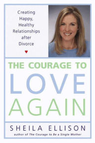 Title: The Courage to Love Again: Creating Happy, Healthy Relationships After Divorce, Author: Sheila Ellison
