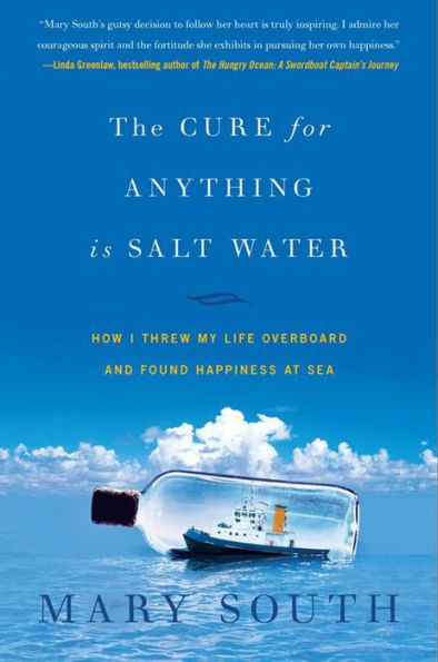 Cure for Anything Is Salt Water: How I Threw My Life Overboard and Found Happiness at Sea
