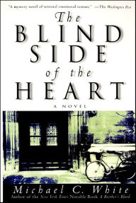 Title: The Blind Side of the Heart: A Novel, Author: Michael C. White