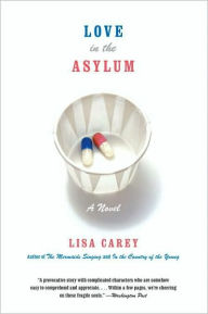 Title: Love in the Asylum: A Novel, Author: Lisa Carey