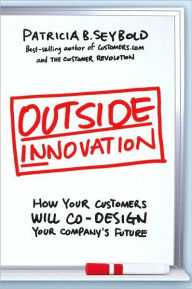 Title: Outside Innovation: How Your Customers Will Co-Design Your Company's Future, Author: Patricia B. Seybold