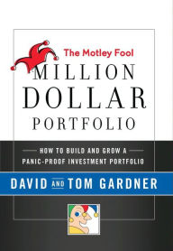Title: The Motley Fool Million Dollar Portfolio: How to Build and Grow a Panic-Proof Investment Portfolio, Author: David Gardner