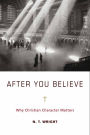 After You Believe: Why Christian Character Matters