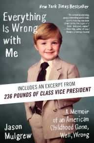 Title: Everything Is Wrong with Me: A Memoir of an American Childhood Gone, Well, Wrong, Author: Jason Mulgrew