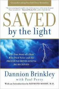Title: Saved by the Light: The True Story of a Man Who Died Twice and the Profound Revelations He Received, Author: Dannion Brinkley