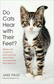 Title: Do Cats Hear with Their Feet?: Where Cats Come From, What We Know About Them, and What They Think About Us, Author: Jake Page