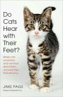 Do Cats Hear with Their Feet?: Where Cats Come From, What We Know About Them, and What They Think About Us