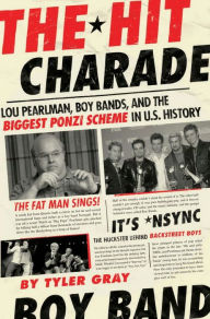Title: The Hit Charade: Lou Pearlman, Boy Bands, and the Biggest Ponzi Scheme in U. S. History, Author: Tyler Gray