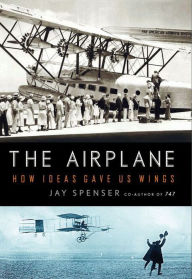 Title: The Airplane: How Ideas Gave Us Wings, Author: Jay Spenser