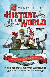 Title: The Mental Floss History of the World: An Irreverent Romp through Civilization's Best Bits, Author: Erik Sass
