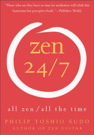 Title: Zen 24/7: All Zen, All the Time, Author: Philip Toshio Sudo