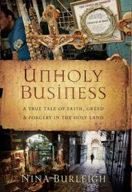 Title: Unholy Business: A True Tale of Faith, Greed and Forgery in the Holy Land, Author: Nina Burleigh