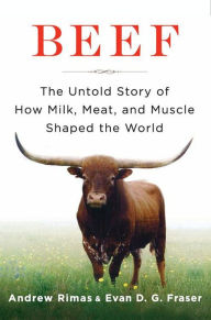 Title: Beef: The Untold Story of How Milk, Meat, and Muscle Shaped the World, Author: Andrew Rimas