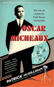 Title: Oscar Micheaux: The Great and Only: The Life of America's First Black Filmmaker, Author: Patrick McGilligan